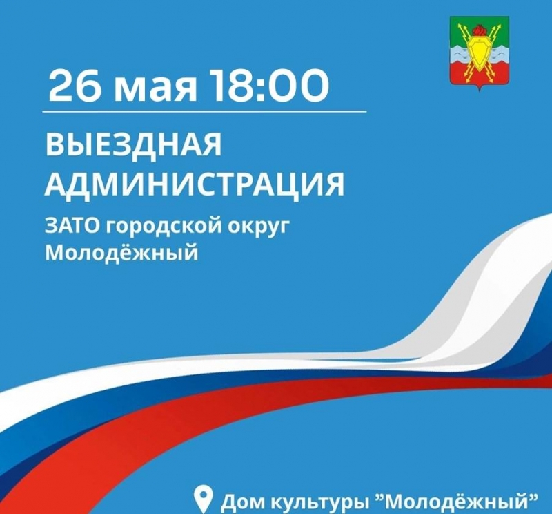 Выездная администрация 26 мая в 18.00 в Доме культуры «Молодёжный». 
